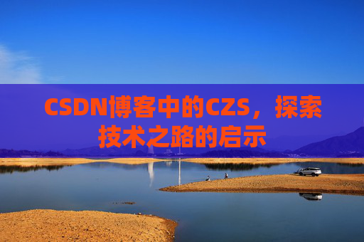 CSDN博客中的CZS，探索技术之路的启示